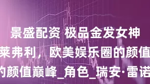 景盛配资 极品金发女神！布莱克·莱弗利，欧美娱乐圈的颜值巅峰_角色_瑞安·雷诺兹_时尚