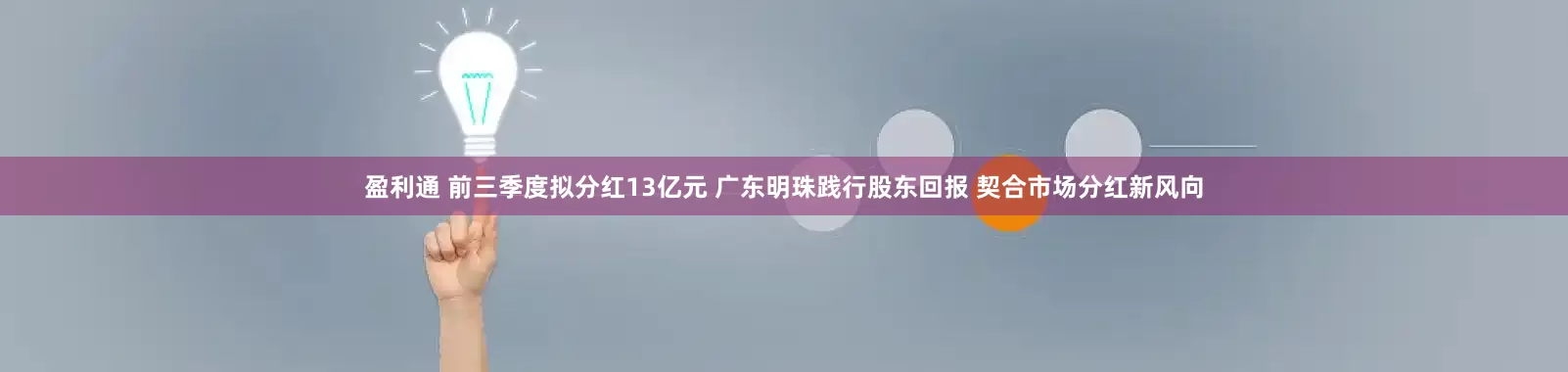 盈利通 前三季度拟分红13亿元 广东明珠践行股东回报 契合市场分红新风向
